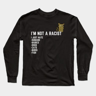 I'm Not a Racist, I Just Hate.... Long Sleeve T-Shirt